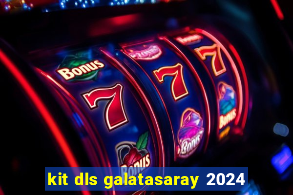 kit dls galatasaray 2024